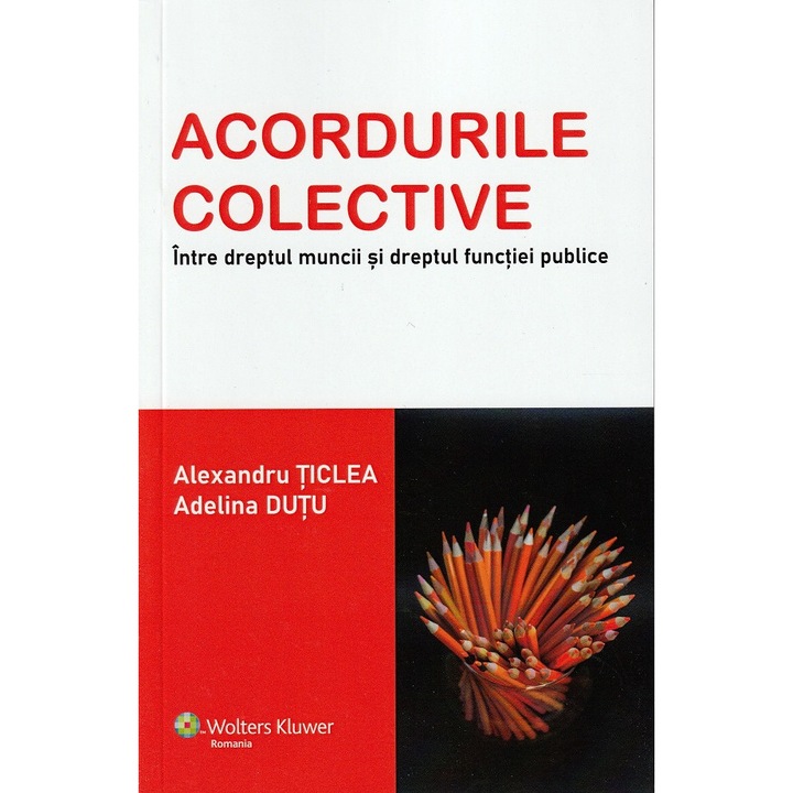 Acordurile Colective. Intre Dreptul Muncii Si Dreptul Functiei Publice - Alexandru Ticlea, Adelina Dutu