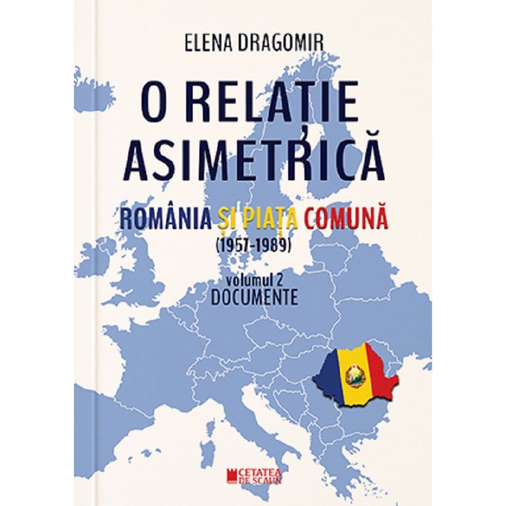 O Relatie Asimetrica. Romania Si Piata Comuna (1957-1989) Vol.2 - Elena Dragomir