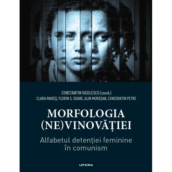 Morfologia (ne)vinovatiei. Alfabetul Detentiei Feminine In Comunism ...