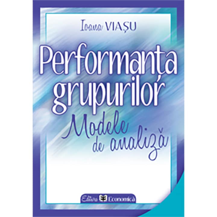 Performanta grupurilor. Modele de analiza - Ioana Viasu