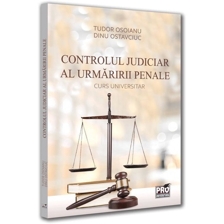 Controlul Judiciar Al Urmaririi Penale. Curs Universitar - Tudor Osoianu, Dinu Ostavciuc