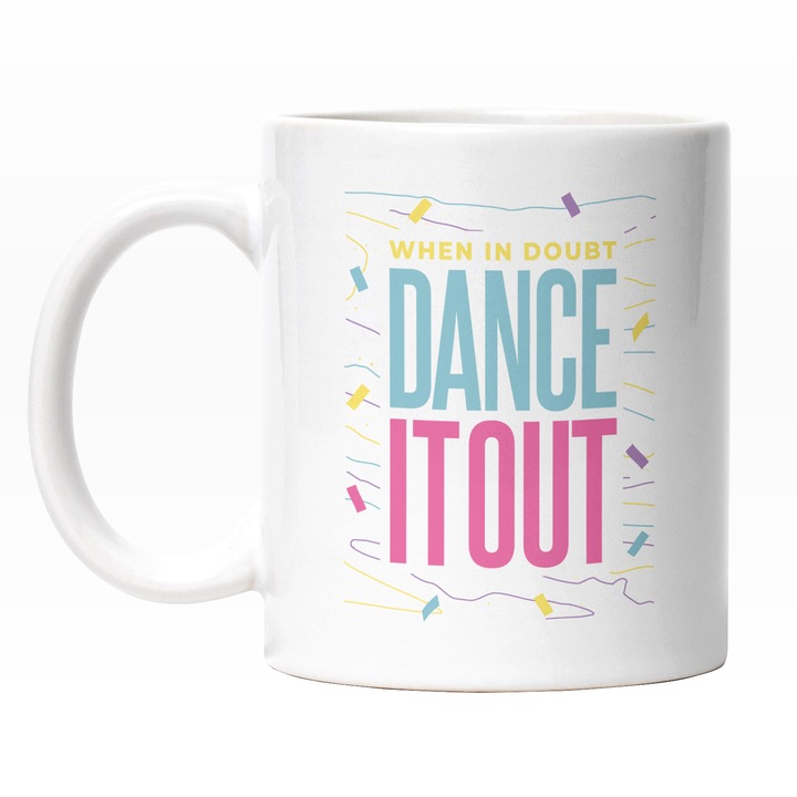 Cana Cu Text In Engleza When In Doubt Dance It Out, Confeti, Petrecere, Dance, Multicolor 330 ml, Maner Alb