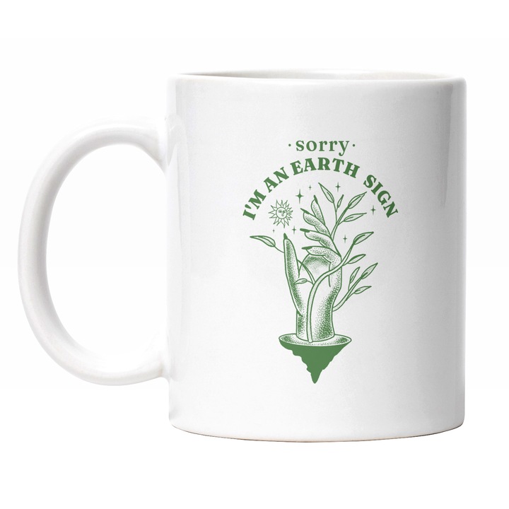 Cana Cu Text In Engleza Sorry I'm An Earth Sign, Mana Iesind Din Pamant Langa O Planta, Zodiac, Iubitorii De Zodi, Multicolor 330 ml, Maner Alb