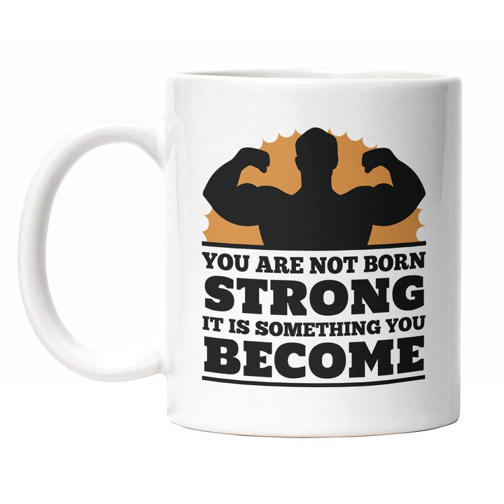 Cana Cu Mesaj Motivational In Engleza You Are Not Born Strong It Is Something You Become, Silueta barbat Musculos, Iubitorii De Gym, Multicolor 330 ml, Maner Alb