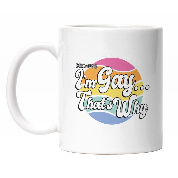 Cana Cu Mesaj IN Engleza Because I'm Gay …That's Why, Fundal Multicolor, Gay Pride, Multicolor 330 ml, Maner Alb