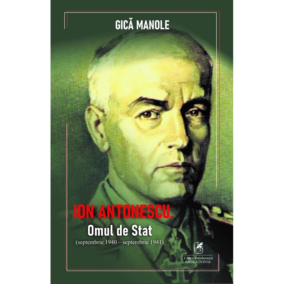 Ion Antonescu. Omul De Stat (septembrie 1940 - Septembrie 1941) - Gica ...