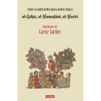 Umor si satira in literatura araba clasica. al-Gaḥiz, al-Hamadani, al-Ḥariri. Antologie - Grete Tartler Umor si satira in literatura araba clasica. al-Gaḥiz, al-Hamadani, al-Ḥariri. Antologie - Grete Tartler