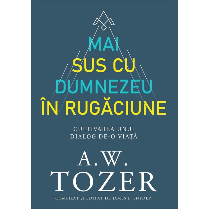 Mai sus cu Dumnezeu in rugaciune - A.W. Tozer
