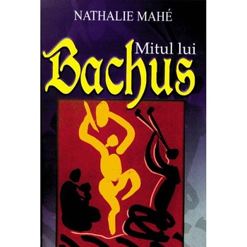 Mitul lui Bachus - Nathalie Mahe Mitul lui Bachus - Nathalie Mahe