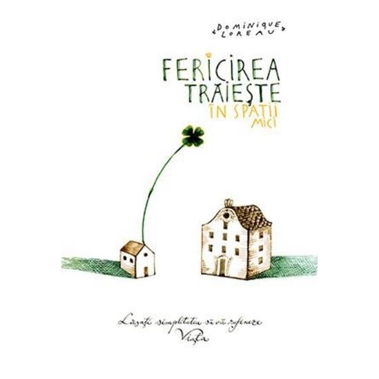 Fericirea Traieste in spatii mici - Dominique Loreau