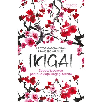 Ikigai: secrete japoneze pentru o viata lunga si fericita - Garcia Hector; Francesc Miralles Ikigai: secrete japoneze pentru o viata lunga si fericita - Garcia Hector; Francesc Miralles
