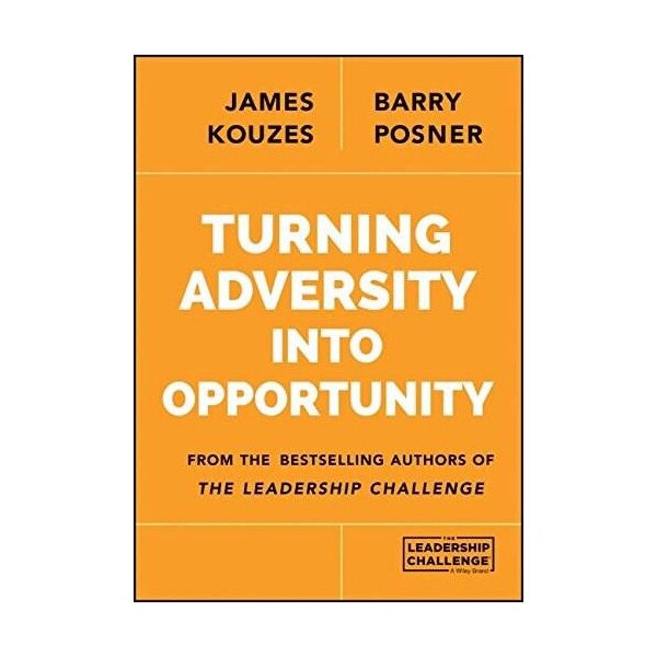 Turning Adversity into Opportunity - James M. Kouzes,Barry Z. Posner