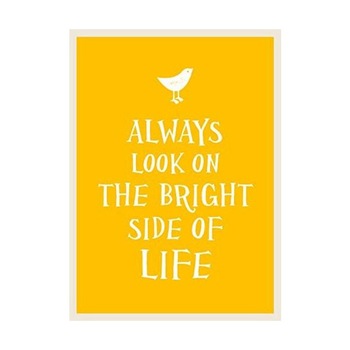 Always Look on the Bright Side of Life Always Look on the Bright Side of Life