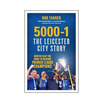 5000-1 : The Leicester City Story - Rob Tanner 5000-1 : The Leicester City Story - Rob Tanner