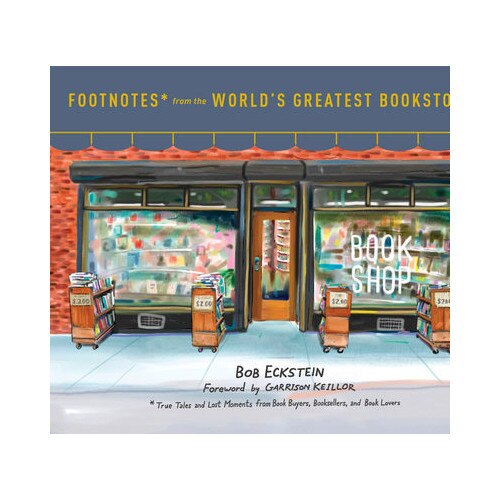 Footnotes from the World's Greatest Bookstores - Bob Eckstein,Garrison Keillor