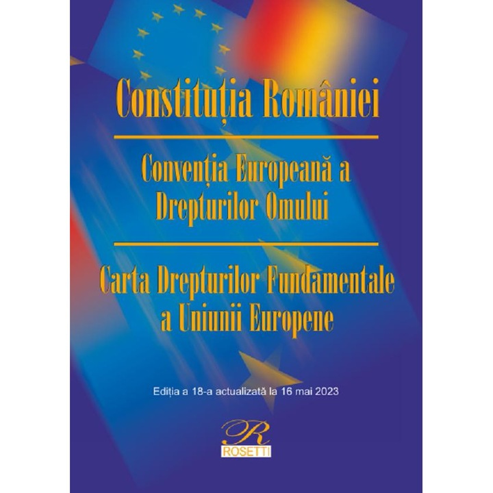 Constitutia Romaniei. Conventia Europeana A Drepturilor Omului Ed.18 Act.16 Mai 2023