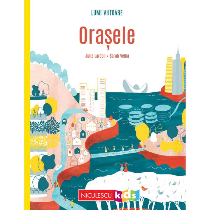 Lumi viitoare. Orasele, Julie Lardon, ill. Sarah Velha