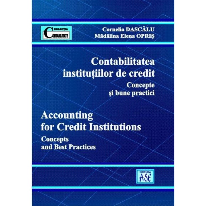 Contabilitatea institutiilor de credit. Concepte si bune practici / Accounting for credit institution. Concepts and best practices, Madalina Oprisan