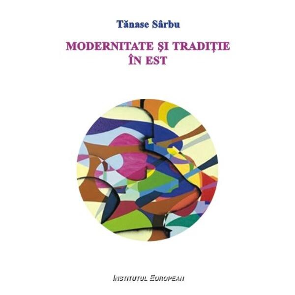 Modernitate si traditie in Est - Tanase Sarbu