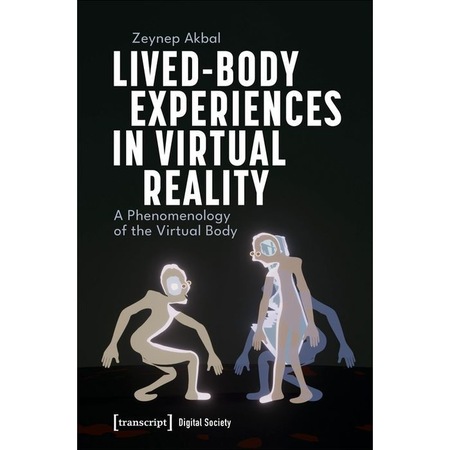 Lived-Body Experiences in Virtual Reality de Zeynep Akbal - eMAG.ro