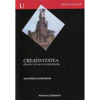 Creativitatea pentru studenti si profesori - Ana Stoica-Constantin Creativitatea pentru studenti si profesori - Ana Stoica-Constantin