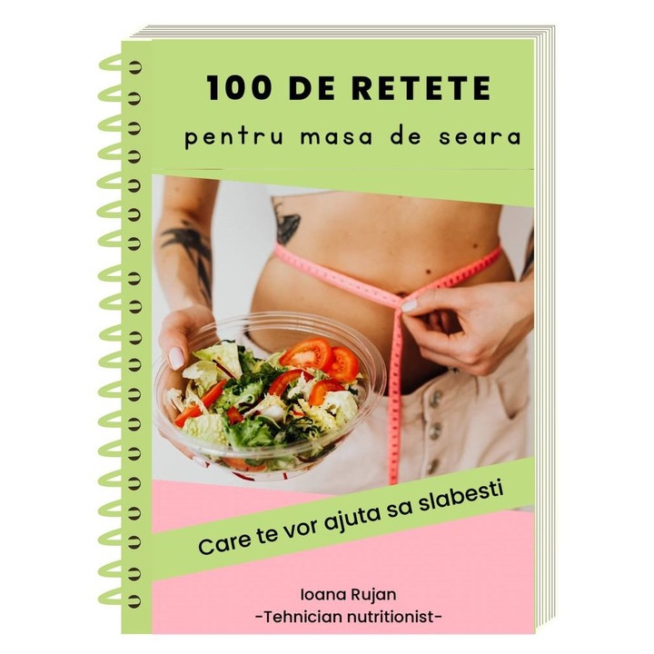 Colectie 100 de retete sub 350 kcal, care ajuta la pierderea in greutate, ideale pentru masa de seara, Ioana Rujan, tehnician nutritionist