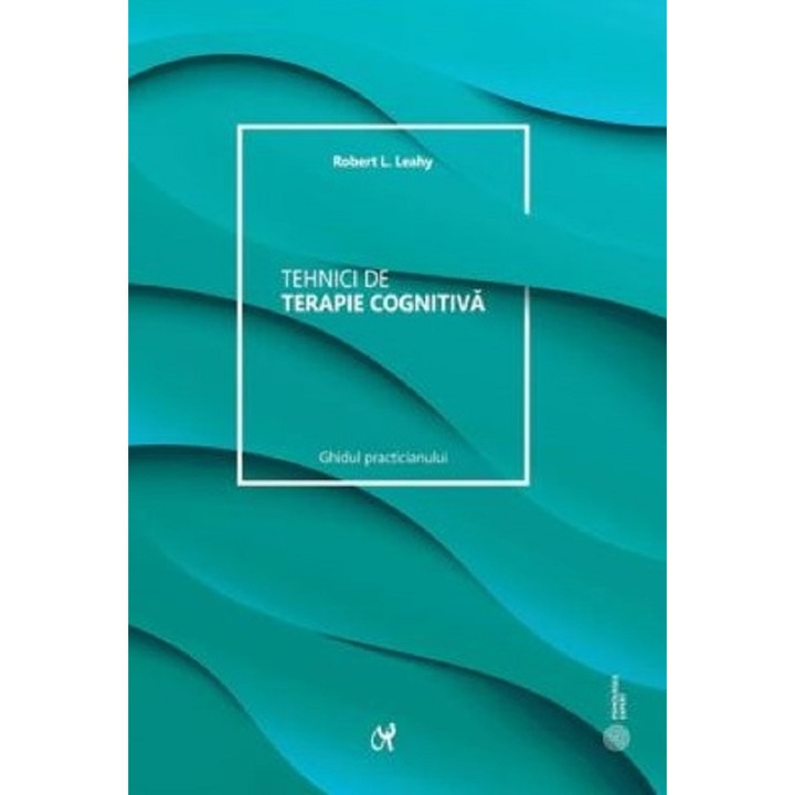 Tehnici De Terapie Cognitiva. Manualul Clinicianului - Robert L. Leahy