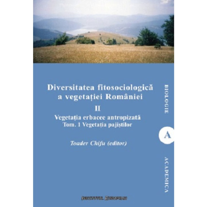 Diversitatea fitosociologica a vegetatiei Romaniei. Vegetatia erbacee antropizata. Vegetatia pajistilor. Tom 1. Volumul II - Teodor Chifu