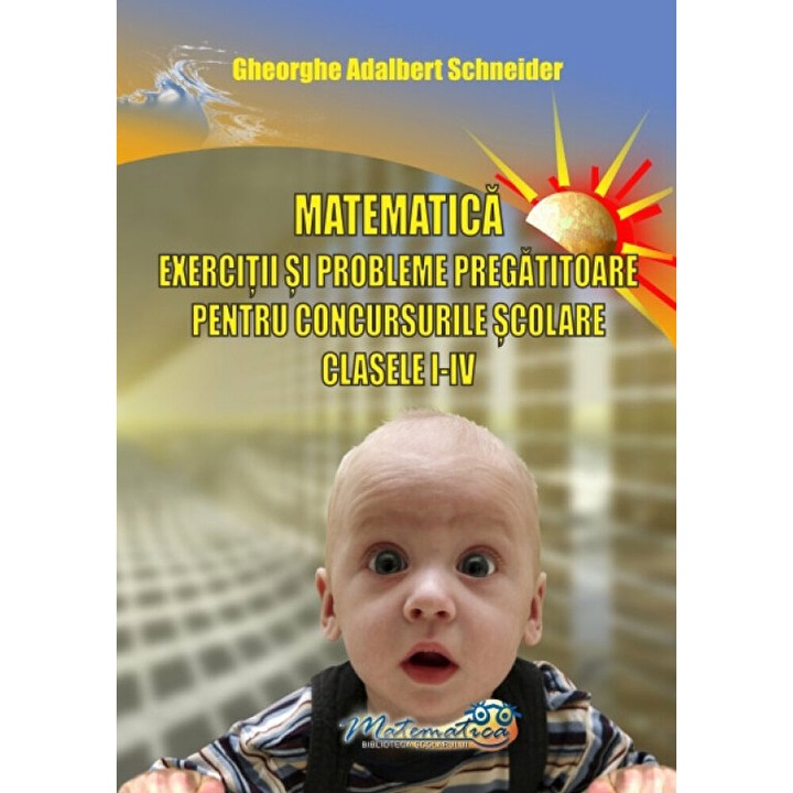 Matematica - Clasele 1-4 - Exercitii Si Probleme Pregatitoare Pentru Concursuri - Gheorghe Adalbert Schneider