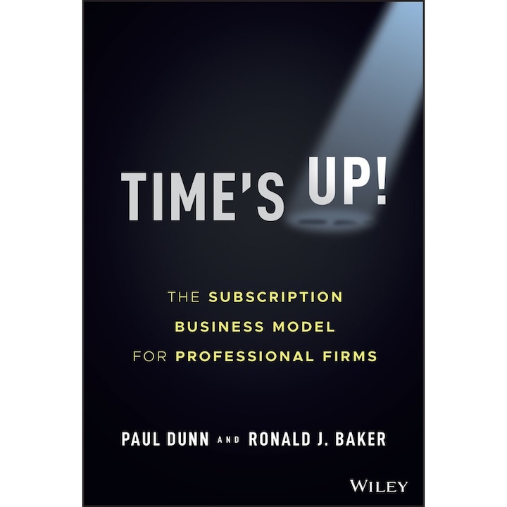 Time's Up!: Subscription Business Model for Professional Firms de Paul Dunn