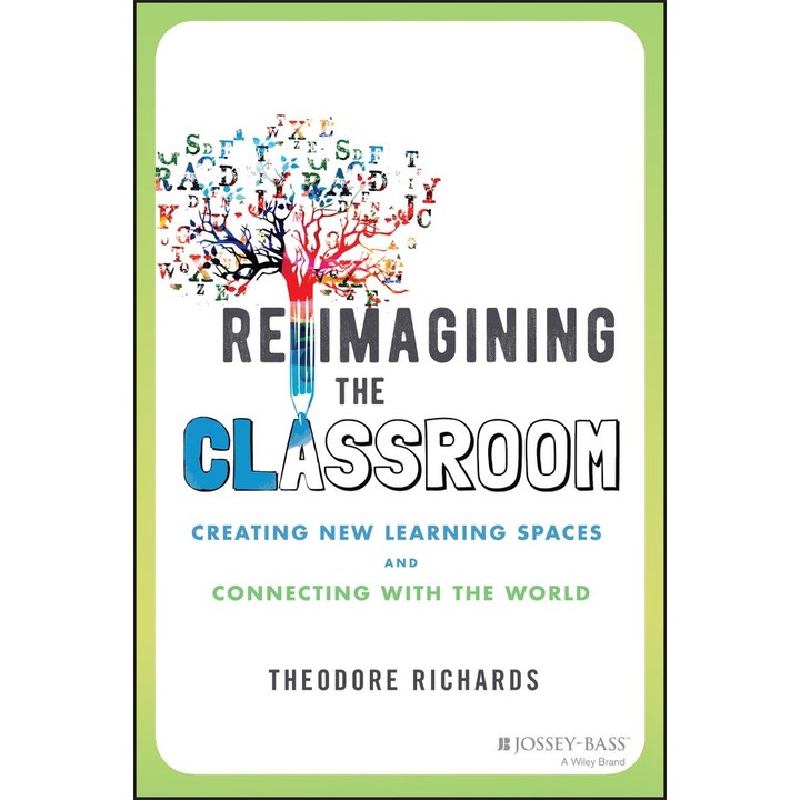 Reimagining the Classroom: Creating New Learning Spaces and Connecting with the World de Theodore Richards