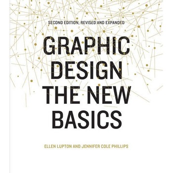Graphic Design: The New Basics, Revised and Updated - Ellen Lupton,Jennifer Cole Phillips Graphic Design: The New Basics, Revised and Updated - Ellen Lupton,Jennifer Cole Phillips