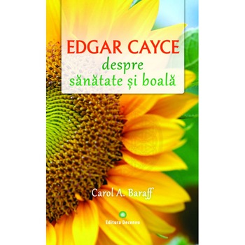 Edgar Cayce despre sanatate si boala - Carol A. Baraff Edgar Cayce despre sanatate si boala - Carol A. Baraff