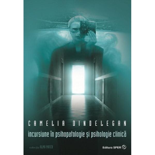 Incursiune in psihopatologie si psihologie clinica - Camelia Dindelegan