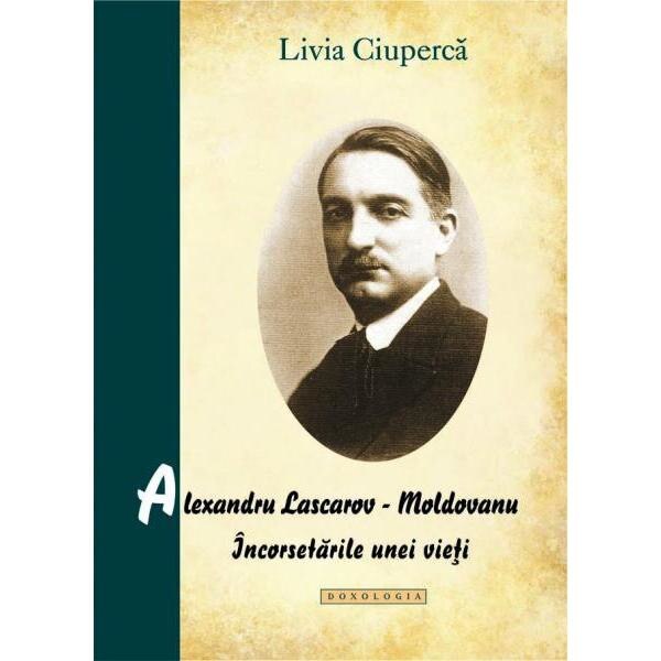 Alexandru Lascarov-Moldoveanu, Incorsetarile unei Vieti - Livia Ciuperca