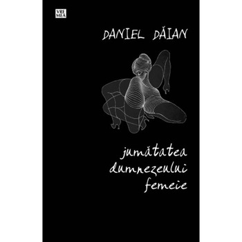 Jumatatea dumnezeului femeie - Daniel Daian Jumatatea dumnezeului femeie - Daniel Daian