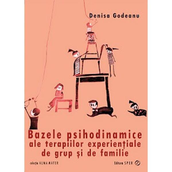 Bazele psihodinamice ale terapiilor experentiale de grup si de familie - Denisa Godeanu