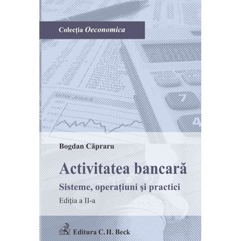Activitatea bancara ed.2 Sisteme, operatiuni si practici - Bogdan Capraru Activitatea bancara ed.2 Sisteme, operatiuni si practici - Bogdan Capraru