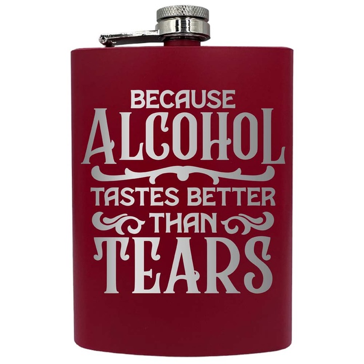 Plosca metalica gravata, de 8oz 240 ml pentru bauturi fine, Because Alcohol Tastes Better Than Tears, Rosu, PNF 47