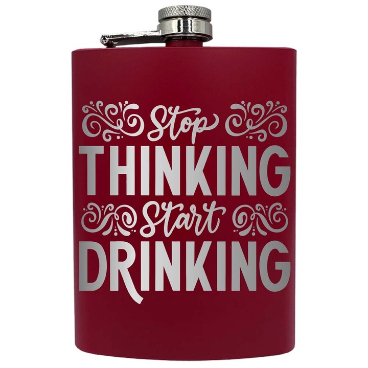 Plosca metalica gravata, de 8oz 240 ml pentru bauturi fine, Stop Thinking Start Drinking, Rosu, PNF 18