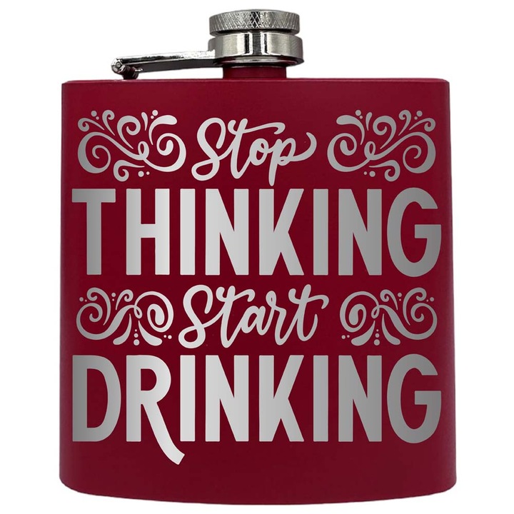 Plosca metalica gravata, de 6oz 180 ml pentru bauturi fine, Stop Thinking Start Drinking, Rosu, PKF 18