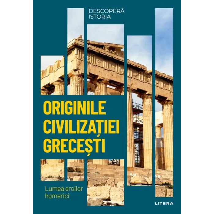 Descopera istoria. Originile civilizatiei grecesti. Lumea eroilor homerici
