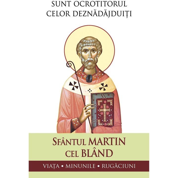 Sfantul Martin cel Bland. Sunt ocrotitorul celor deznadajduiti. Viata, minunile, rugaciuni, Sfantul Martin cel bland