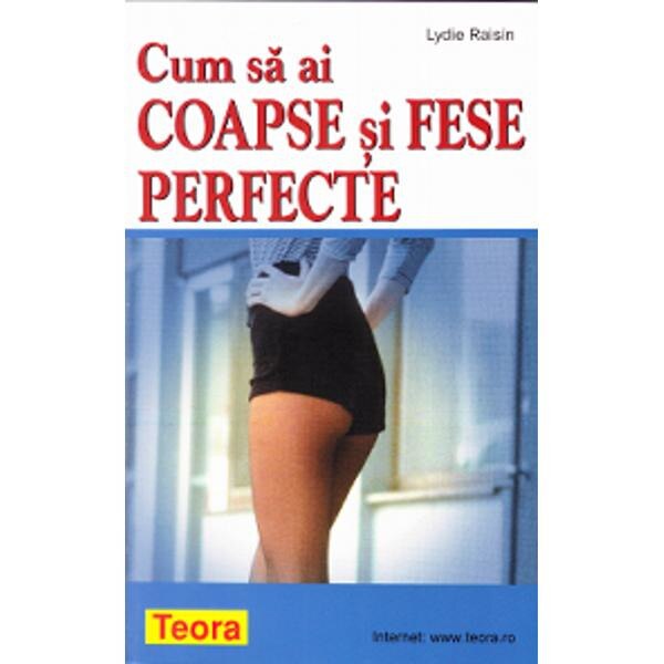 Cum sa ai coapse si fese perfecte - Lydie Raisin