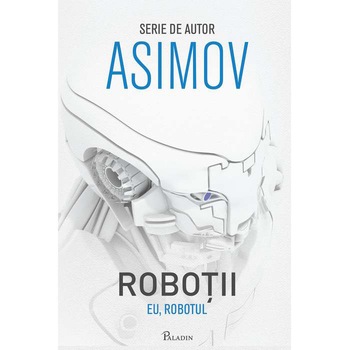 Robotii 1. Eu Robotul - Isaac Asimov Robotii 1. Eu Robotul - Isaac Asimov