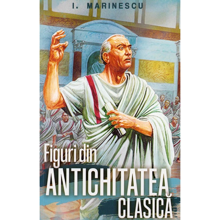 Figuri Din Antichitatea Clasica - I. M. Marinescu