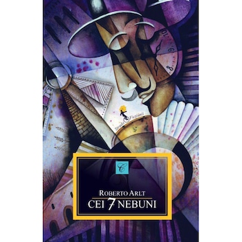 Cei 7 nebuni - Roberto Arlt Cei 7 nebuni - Roberto Arlt
