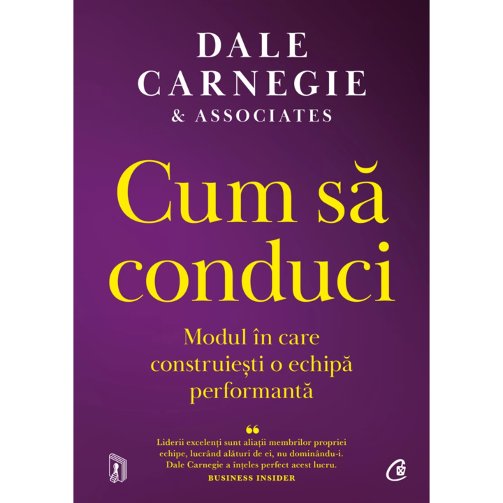 Cum sa conduci. Modul in care construiesti o echipa performanta, Dale Carnegie & Associates