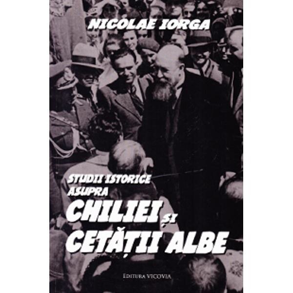 Studii istorice asupra Chiliei si Cetatii Albe - Nicolae Iorga