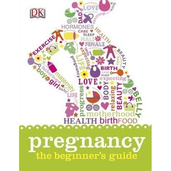 Pregnancy the Beginner's Guide Pregnancy the Beginner's Guide
